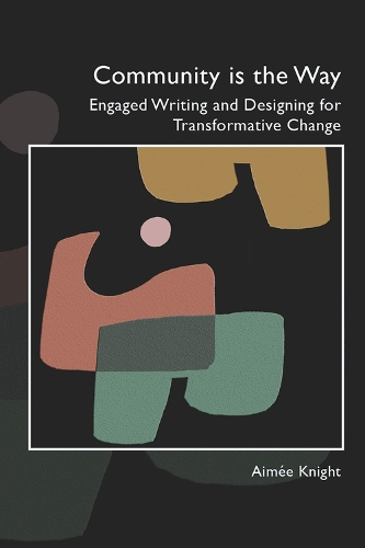 Community Is the Way: Engaged Writing and Designing for Transformative Change.