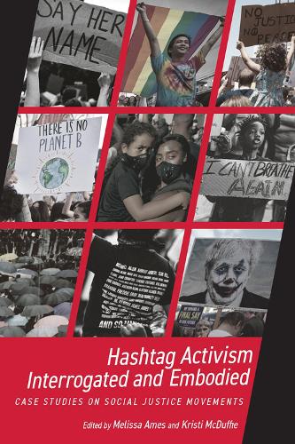 Hashtag Activism Interrogated and Embodied: Case Studies on Social Justice Movements.