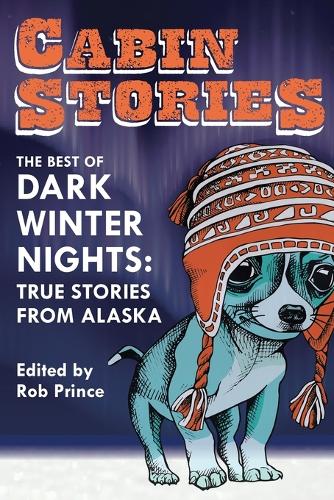 Cabin Stories: The Best of Dark Winter Nights: True Stories from Alaska.