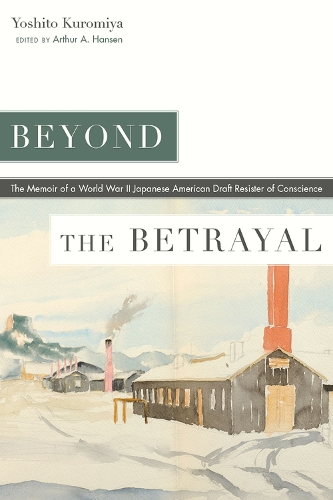 Beyond the Betrayal: The Memoir of a World War II Japanese American Draft Resister of Conscience.