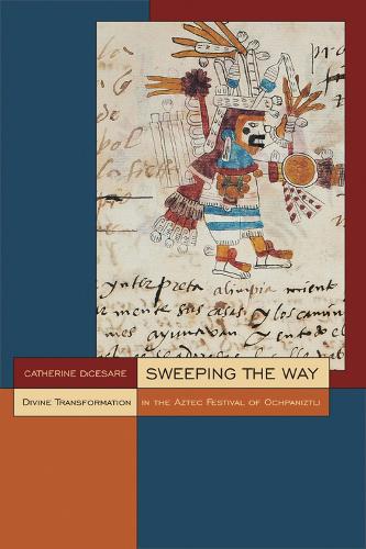 Sweeping the Way: Divine Transformation in the Aztec Festival of Ochpaniztli.