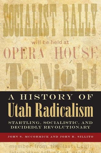 A History of Utah Radicalism: Startling, Socialistic, and Decidedly Revolutionary.
