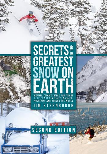 Secrets of the Greatest Snow on Earth: Weather, Climate Change, and Finding Deep Powder in Utah's Wasatch Mountains and Around the World. Second Edition