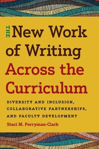 The New Work of Writing Across the Curriculum: Diversity and Inclusion, Collaborative Partnerships, and Faculty Development.