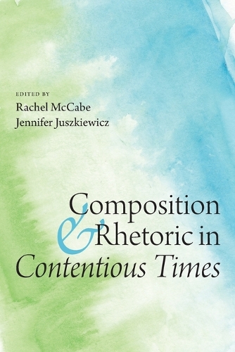 Composition and Rhetoric in Contentious Times.