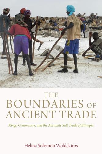 The Boundaries of Ancient Trade: Kings, Commoners, and the Aksumite Salt Trade of Ethiopia.