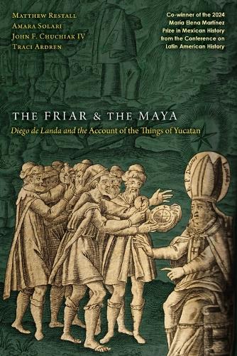 The Friar and the Maya: Diego de Landa and the Account of the Things of Yucatan.