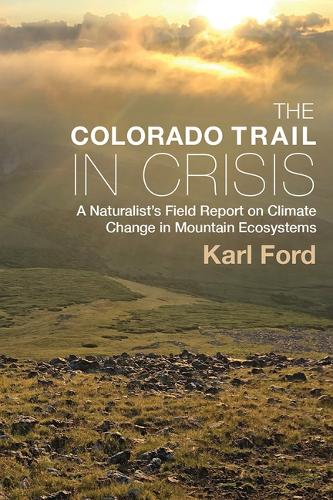 The Colorado Trail in Crisis: A Naturalist's Field Report on Climate Change in Mountain Ecosystems.