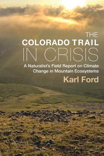 The Colorado Trail in Crisis: A Naturalists Field Report on Climate Change in Mountain Ecosystems.