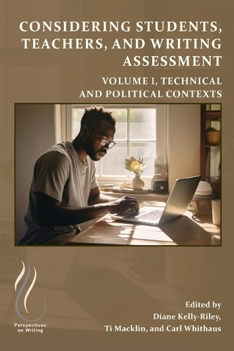 Considering Students, Teachers, and Writing Assessment, Vol. 1: Technical and Political Contexts.