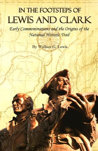 In the Footsteps of Lewis and Clark: Early Commemorations and the Origins of the National Historic Trail.