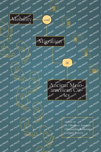 Mobility and Migration in Ancient Mesoamerican Cities.