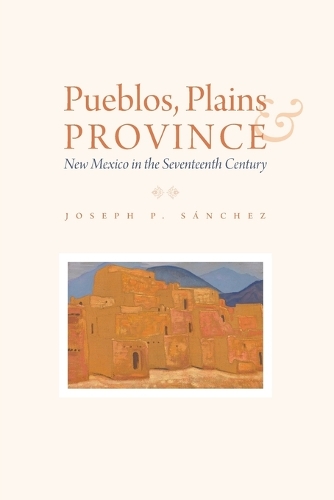 Pueblos, Plains, and Province: New Mexico in the Seventeenth Century.