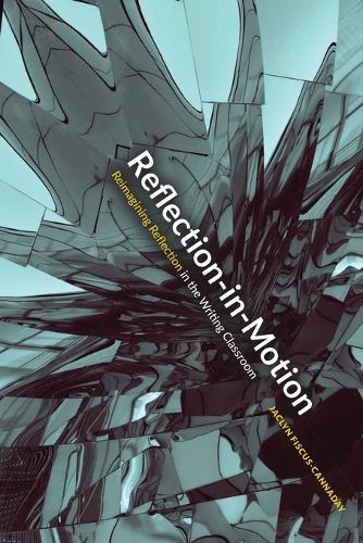 Reflection-in-Motion: Reimagining Reflection in the Writing Classroom.