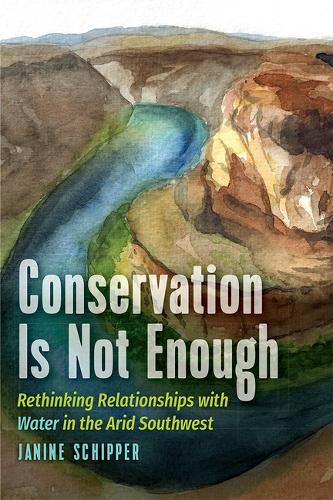 Conservation is not Enough: Rethinking Relationships with Water in the Arid Southwest.