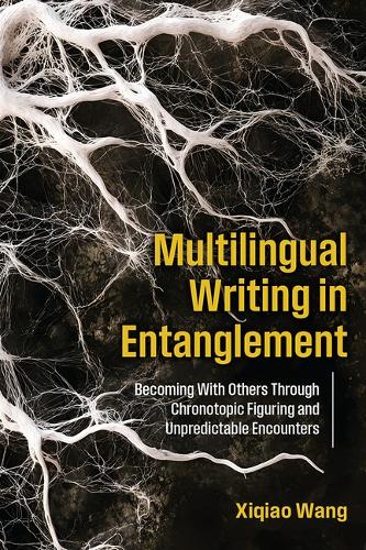 Multilingual Writing in Entanglement: Becoming with Others Through Chronotopic Figuring and Unpredictable Encounters.