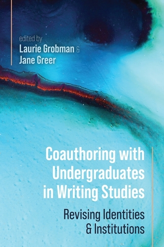 Coauthoring with Undergraduates in Writing Studies: Revising Identities and Institutions.