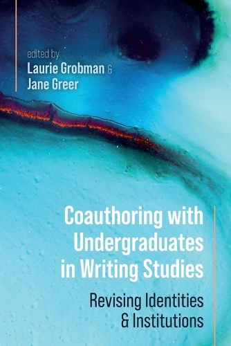 Coauthoring with Undergraduates in Writing Studies: Revising Identities and Institutions.