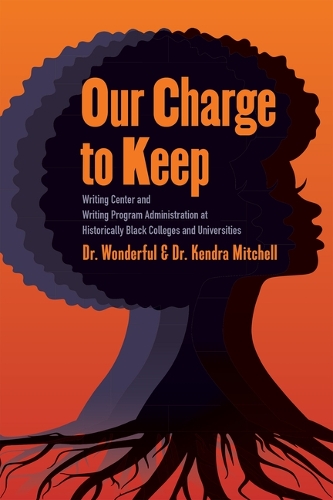 Our Charge to Keep: Writing Center and Writing Program Administration at Historically Black Colleges and Universities.