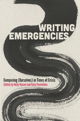 Writing Emergencies: Composing (Ourselves) in Times of Crisis.