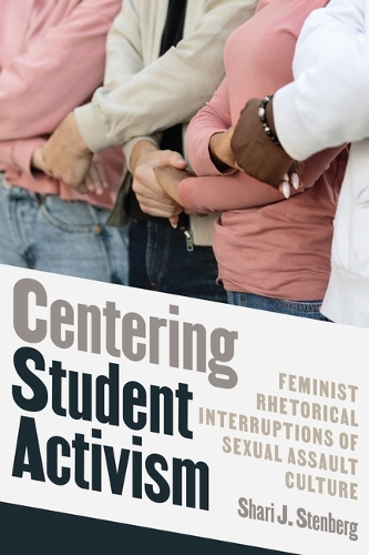 Centering Student Activism: Feminist Rhetorical Interruptions of Sexual Assault Culture.