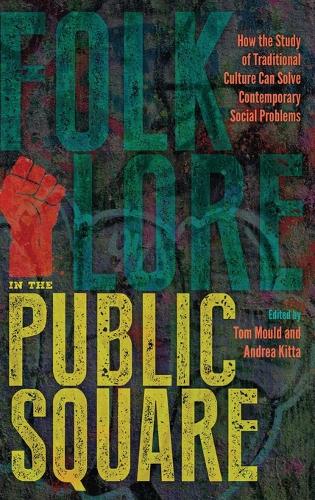 Folklore in the Public Square: How the Study of Traditional Culture Can Solve Contemporary Social Problems.