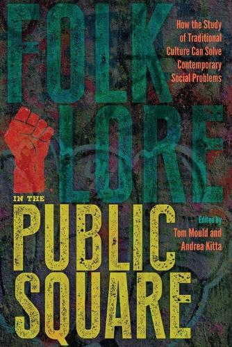 Folklore in the Public Square: How the Study of Traditional Culture Can Solve Contemporary Social Problems.
