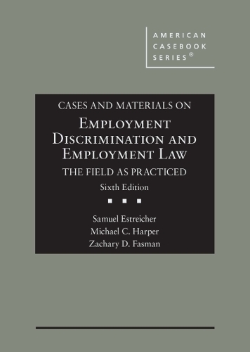 Cases and Materials on Employment Discrimination and Employment Law, the Field as Practiced.