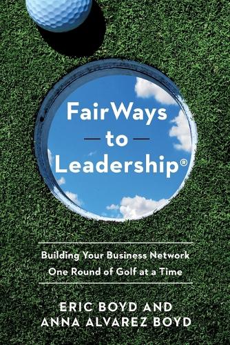 FairWays to Leadership (R): Building Your Business Network One Round of Golf at a Time.