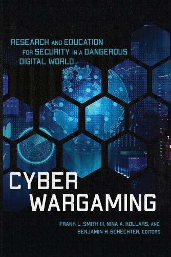 Cyber Wargaming: Research and Education for Security in a Dangerous Digital World.