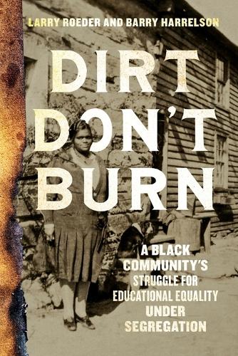 Dirt Don't Burn: A Black Community's Struggle for Educational Equality Under Segregation.