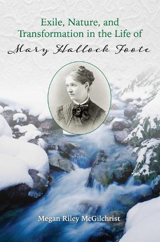 Exile, Nature, and Transformation in the Life of Mary Hallock Foote.