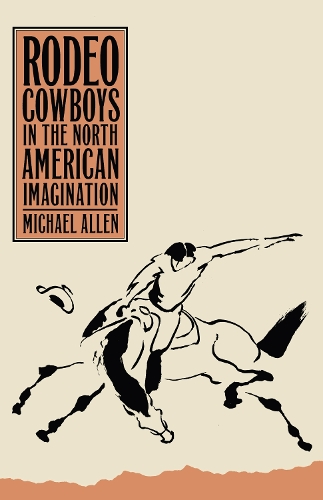 Rodeo Cowboys in the North American Imagination.