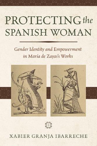 Protecting the Spanish Woman: Gender Identity and Empowerment in Maria De Zayas's Works.