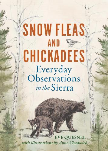 Snow Fleas and Chickadees: Everyday Observations in the Sierra.