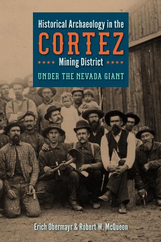 Historical Archaeology in the Cortez Mining District: Under the Nevada Giant.