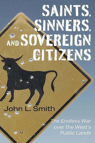 Saints, Sinners, and Sovereign Citizens: The Endless War Over the West's Public Lands.
