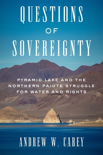 Questions of Sovereignty: Pyramid Lake and the Northern Paiute Struggle for Water and Rights.