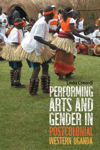 Performing Arts and Gender in Postcolonial Western Uganda.