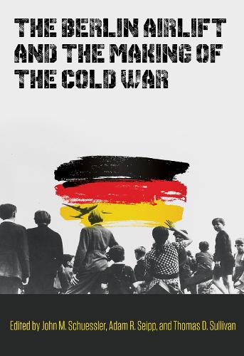 The Berlin Airlift and the Making of the Cold War.