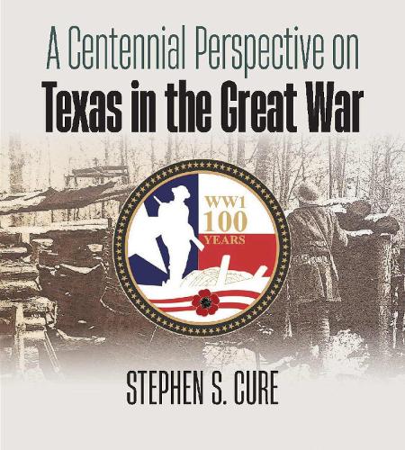 A Centennial Perspective on Texas in the Great War.