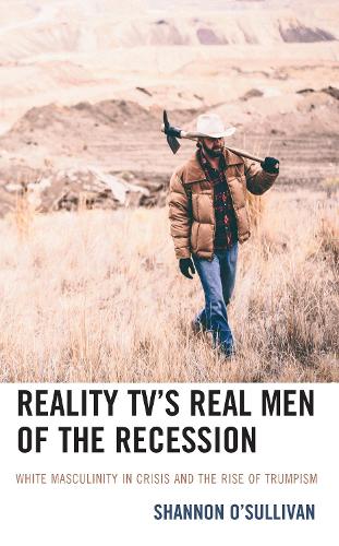 Reality TV's Real Men of the Recession: White Masculinity in Crisis and the Rise of Trumpism.