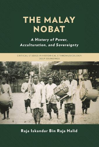 The Malay Nobat: A History of Power, Acculturation, and Sovereignty.