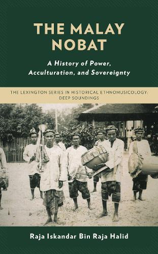 The Malay Nobat: A History of Power, Acculturation, and Sovereignty.
