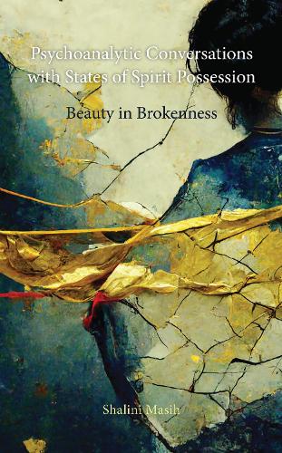 Psychoanalytic Conversations with States of Spirit Possession: Beauty in Brokenness.