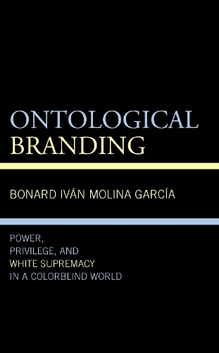 Ontological Branding: Power, Privilege, and White Supremacy in a Colorblind World.