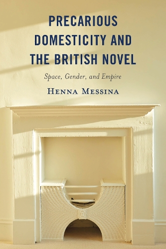 Precarious Domesticity and the British Novel: Space, Gender, and Empire.