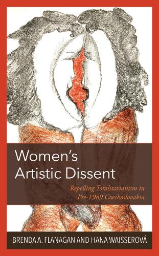 Women's Artistic Dissent: Repelling Totalitarianism in Pre-1989 Czechoslovakia.