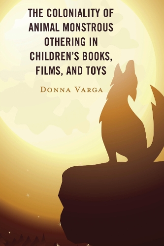 The Coloniality of Animal Monstrous Othering in Children's Books, Films, and Toys.