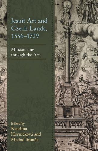 Jesuit Art and Czech Lands, 1556-1729: Missionizing through the Arts.